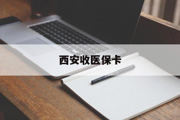 嘉善最新西安收医保卡方法分析(最方便真实的嘉善西安收医保卡的电话方法)