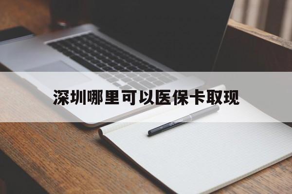 嘉善最新深圳哪里可以医保卡取现方法分析(最方便真实的嘉善深圳医保卡取现金去哪里取方法)
