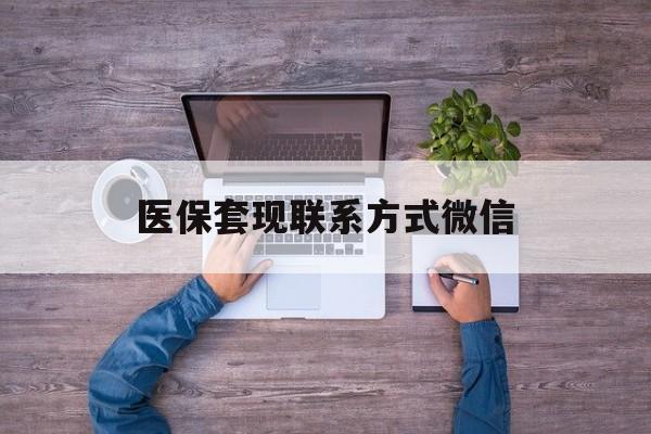 嘉善最新医保套现联系方式微信方法分析(最方便真实的嘉善医保卡提现套取微信方法)