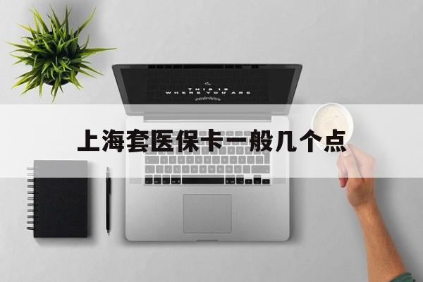 嘉善最新上海套医保卡一般几个点方法分析(最方便真实的嘉善上海医保卡套取现金操作2020方法)