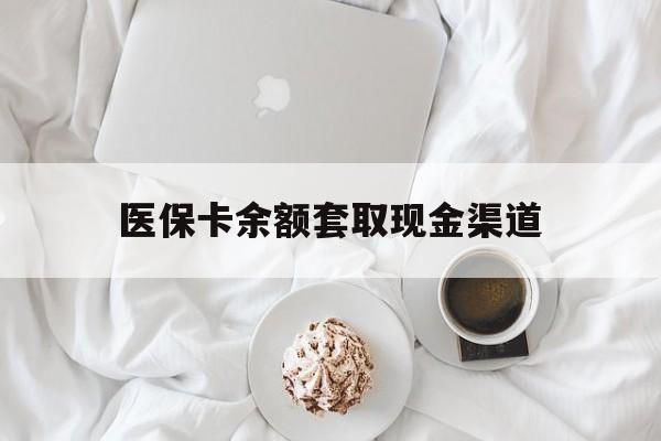 嘉善最新医保卡余额套取现金渠道方法分析(最方便真实的嘉善医保卡余额套取现金渠道有哪些方法)