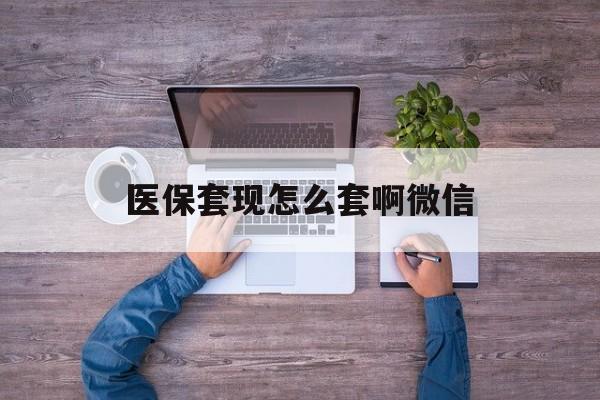 嘉善最新医保套现怎么套啊微信方法分析(最方便真实的嘉善医保怎么套现有什么危害方法)