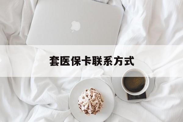 嘉善最新套医保卡联系方式方法分析(最方便真实的嘉善套医保卡联系方式怎么写方法)