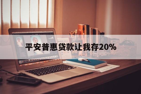 嘉善最新平安普惠贷款让我存20%方法分析(最方便真实的嘉善平安普惠贷款需要存钱吗方法)
